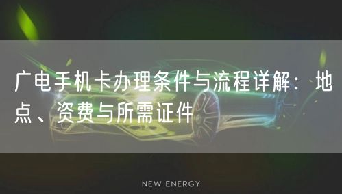 广电手机卡办理条件与流程详解：地点、资费与所需证件
