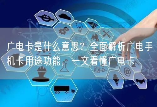 广电卡是什么意思？全面解析广电手机卡用途功能，一文看懂广电卡