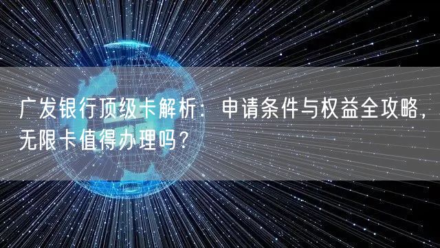 广发银行顶级卡解析:申请条件与权益全攻略,无限卡值得办理吗?